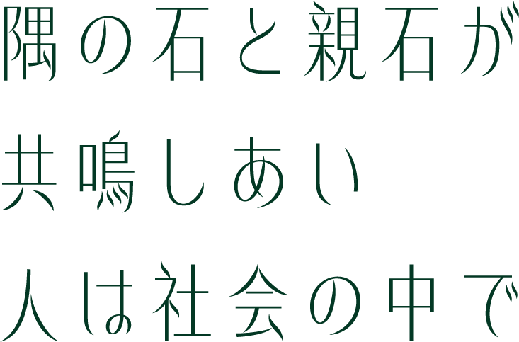 隅の石と親石が共鳴しあい人は社会の中で